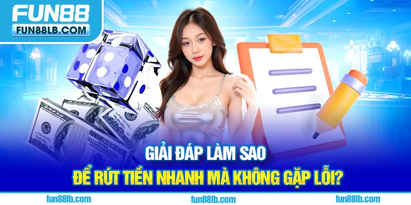 Giải đáp làm sao để rút tiền nhanh mà không gặp lỗi?
