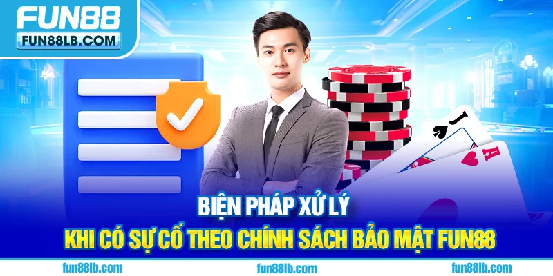 Biện pháp xử lý khi có sự cố theo chính sách bảo mật FUN88