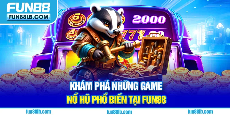 Khám phá những game nổ hũ phổ biến tại FUN88 Khám phá những game nổ hũ phổ biến tại FUN88