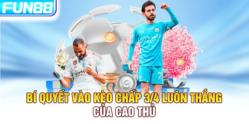 Bí quyết vào kèo chấp 3/4 luôn thắng của cao thủ