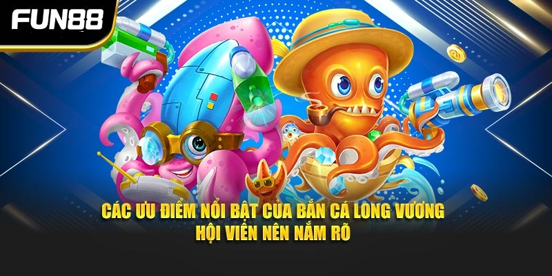 Các ưu điểm nổi bật của bắn cá long vương hội viên nên nắm rõ