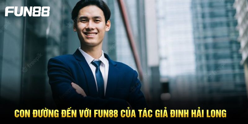 Con đường đến với FUN88 của tác giả Đinh Hải Long 