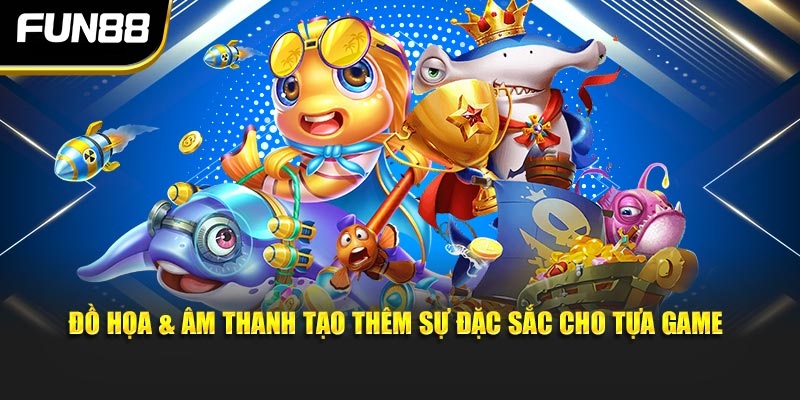 Đồ họa & âm thanh tạo thêm sự đặc sắc cho tựa game