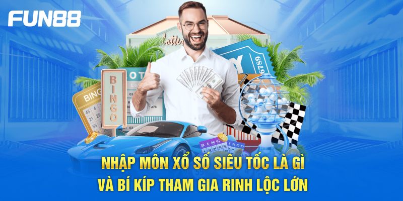 Nhập môn xổ số siêu tốc là gì và bí kíp tham gia rinh lộc lớn