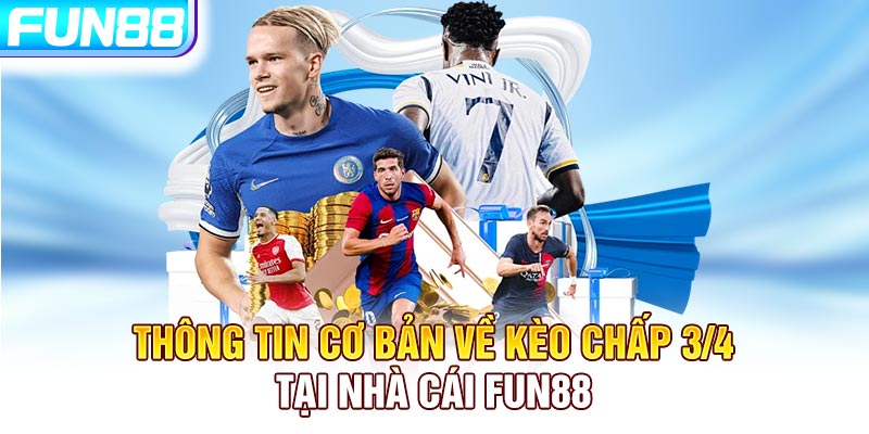 Thông tin cơ bản về kèo chấp 3/4  tại nhà cái FUN88