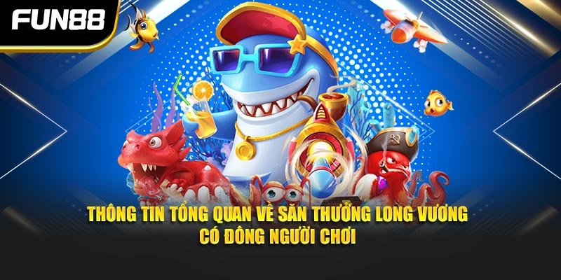 Thông tin tổng quan về săn thưởng long vương có đông người chơi