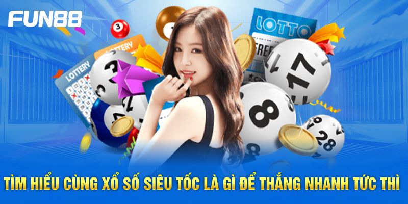 Tìm hiểu cùng xổ số siêu tốc là gì để thắng nhanh tức thì